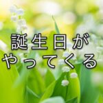 ５月生まれのわたしが、この時期になると思うこと